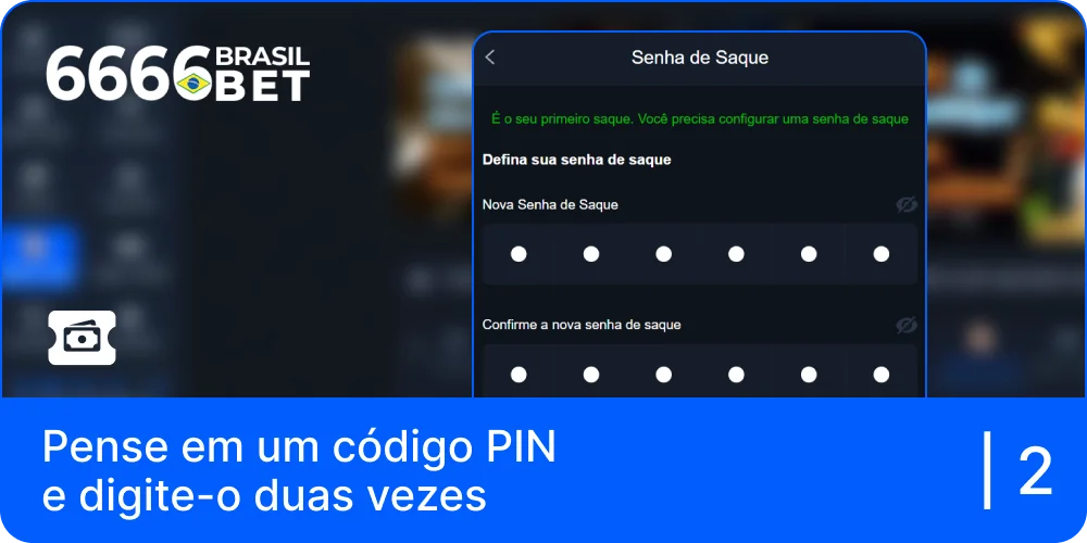 Pense num código PIN e introduza-o duas vezes para efetuar uma retirada segura de 6666bet